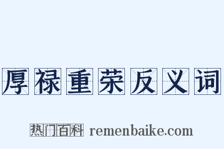 厚禄重荣反义词是什么意思的图片